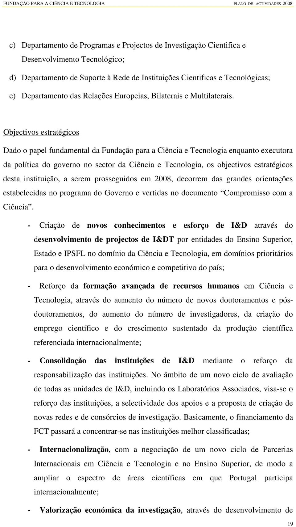 Objectivos estratégicos Dado o papel fundamental da Fundação para a Ciência e Tecnologia enquanto executora da política do governo no sector da Ciência e Tecnologia, os objectivos estratégicos desta