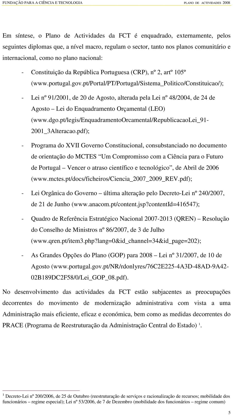 pt/portal/pt/portugal/sistema_politico/constituicao/); - Lei nº 91/2001, de 20 de Agosto, alterada pela Lei nº 48/2004, de 24 de Agosto Lei do Enquadramento Orçamental (LEO) (www.dgo.