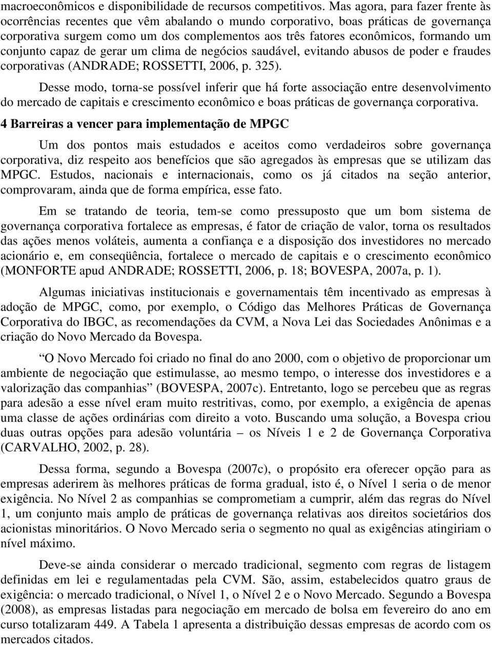 formando um conjunto capaz de gerar um clima de negócios saudável, evitando abusos de poder e fraudes corporativas (ANDRADE; ROSSETTI, 2006, p. 325).