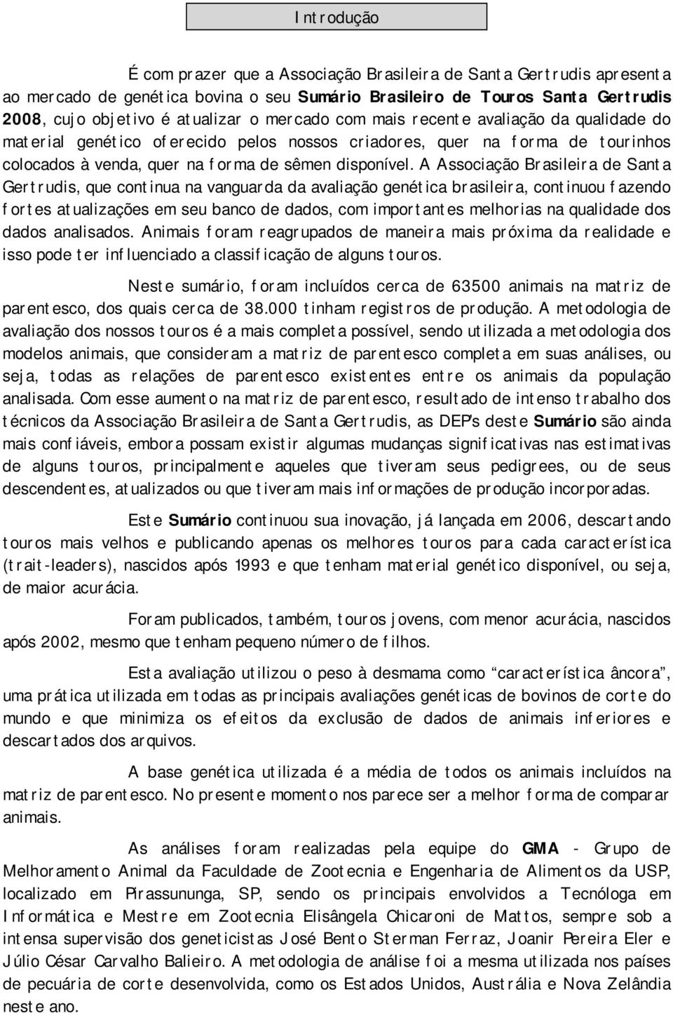 A Associação Brasileira de Santa Gertrudis, que continua na vanguarda da avaliação genética brasileira, continuou fazendo fortes atualizações em seu banco de dados, com importantes melhorias na