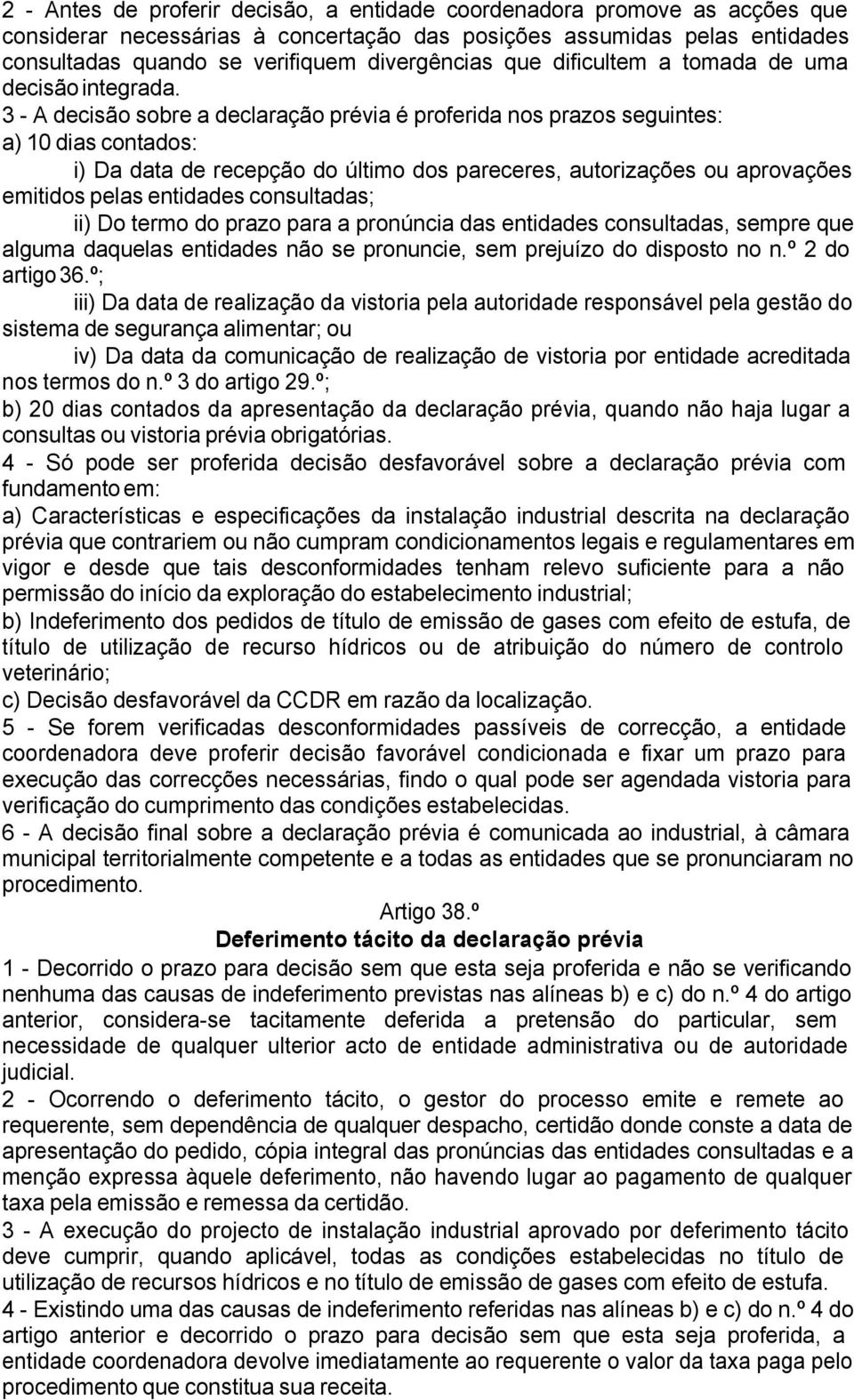 3 - A decisão sobre a declaração prévia é proferida nos prazos seguintes: a) 10 dias contados: i) Da data de recepção do último dos pareceres, autorizações ou aprovações emitidos pelas entidades