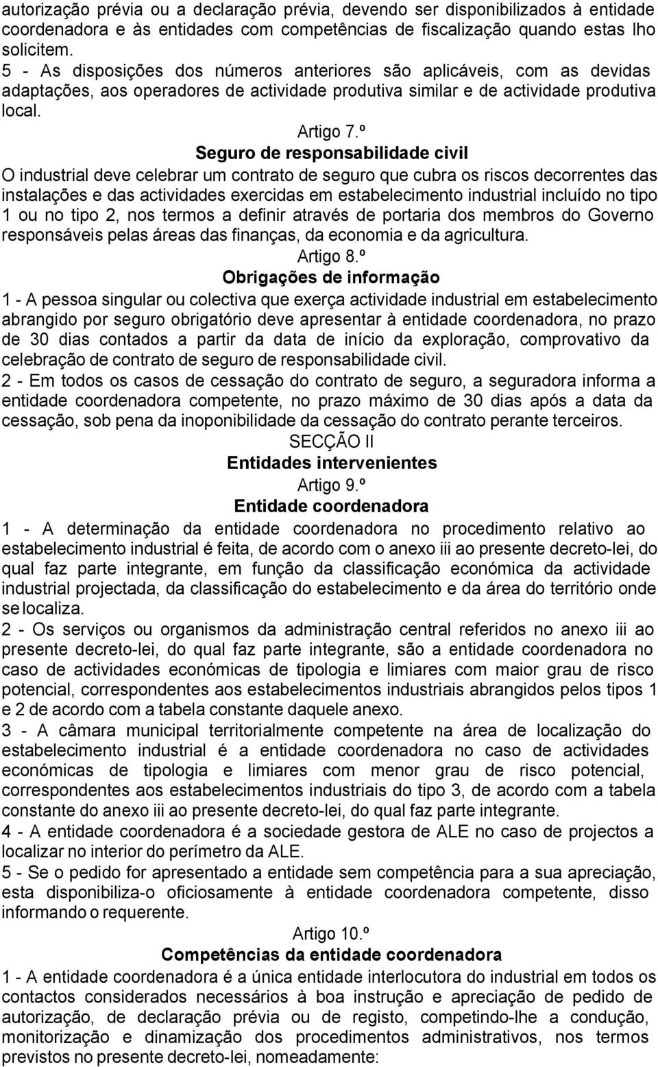 º Seguro de responsabilidade civil O industrial deve celebrar um contrato de seguro que cubra os riscos decorrentes das instalações e das actividades exercidas em estabelecimento industrial incluído