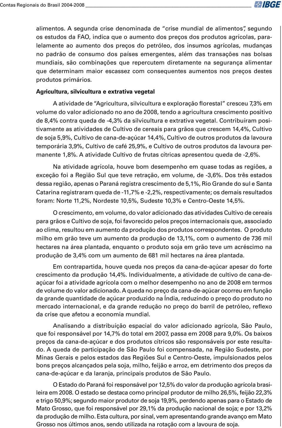 insumos agrícolas, mudanças no padrão de consumo dos países emergentes, além das transações nas bolsas mundiais, são combinações que repercutem diretamente na segurança alimentar que determinam maior