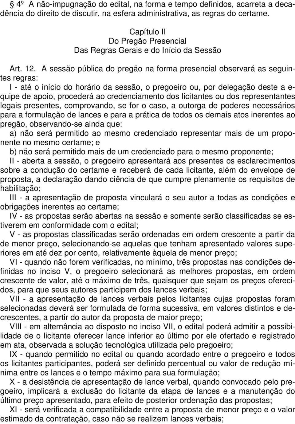 A sessão pública do pregão na forma presencial observará as seguintes regras: I - até o início do horário da sessão, o pregoeiro ou, por delegação deste a e- quipe de apoio, procederá ao