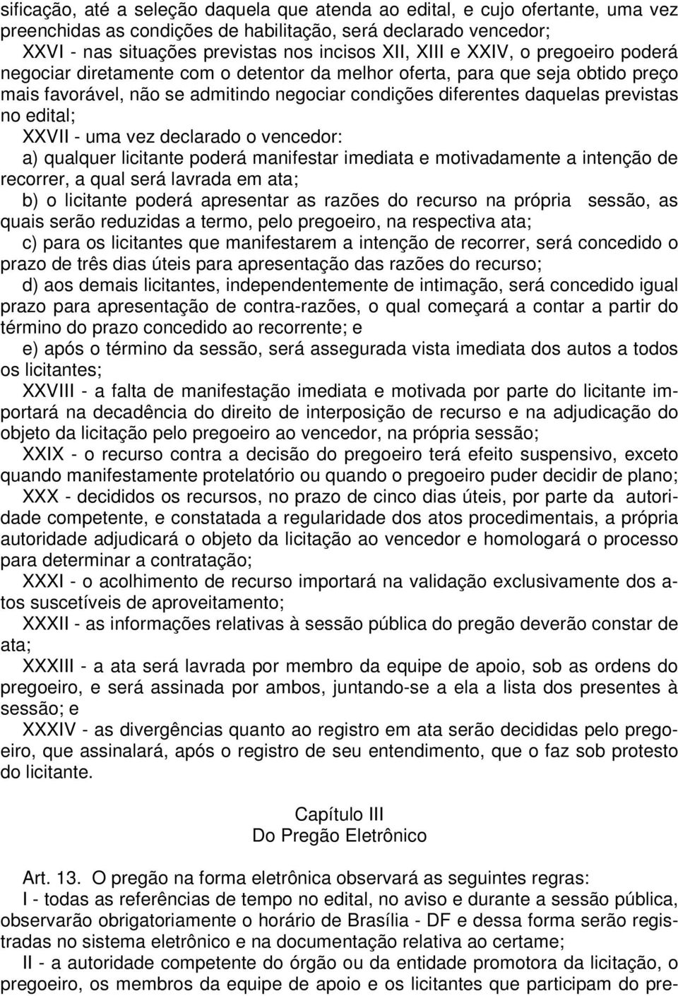 edital; XXVII - uma vez declarado o vencedor: a) qualquer licitante poderá manifestar imediata e motivadamente a intenção de recorrer, a qual será lavrada em ata; b) o licitante poderá apresentar as