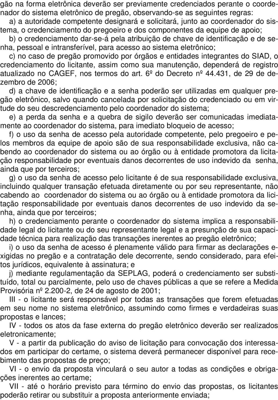 pessoal e intransferível, para acesso ao sistema eletrônico; c) no caso de pregão promovido por órgãos e entidades integrantes do SIAD, o credenciamento do licitante, assim como sua manutenção,