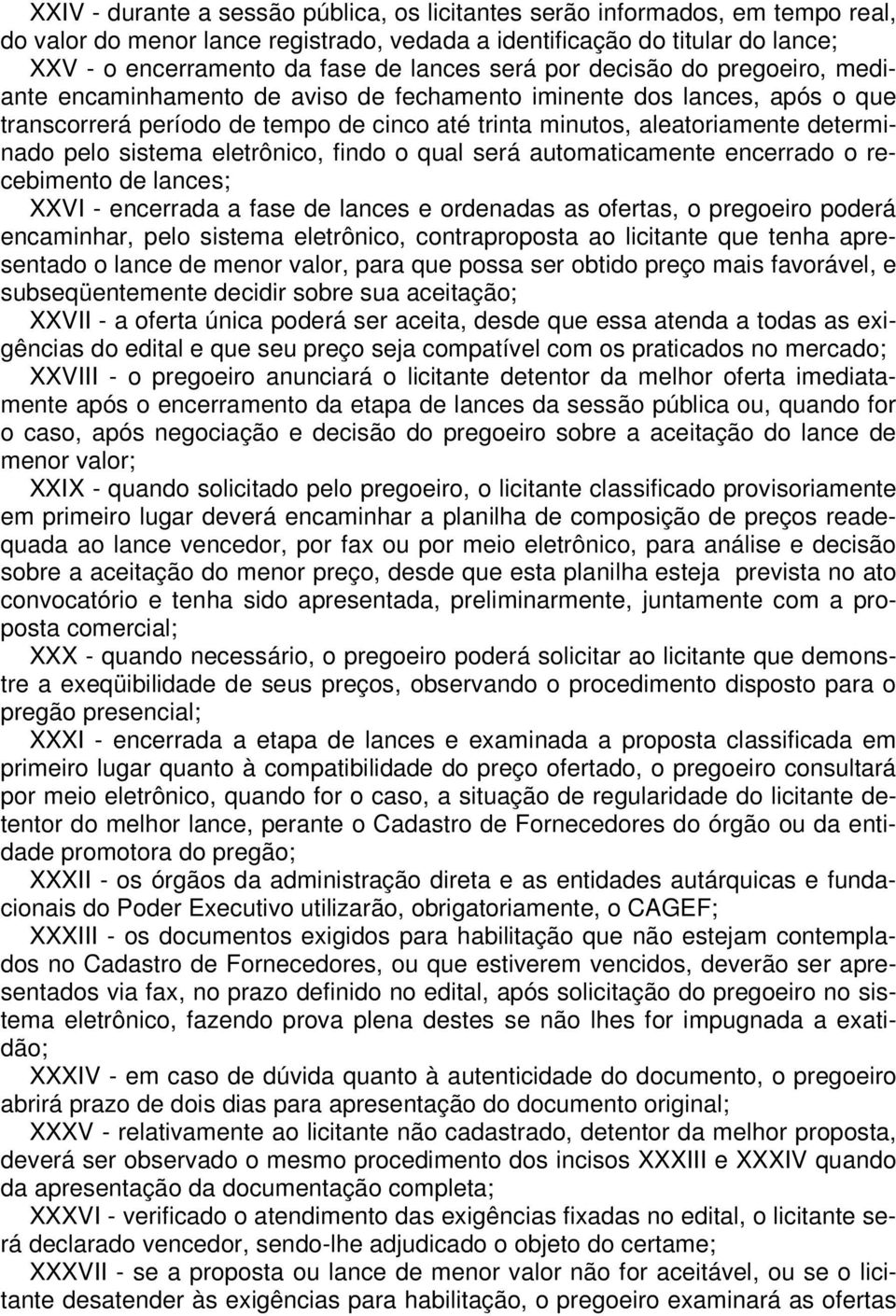 pelo sistema eletrônico, findo o qual será automaticamente encerrado o recebimento de lances; XXVI - encerrada a fase de lances e ordenadas as ofertas, o pregoeiro poderá encaminhar, pelo sistema