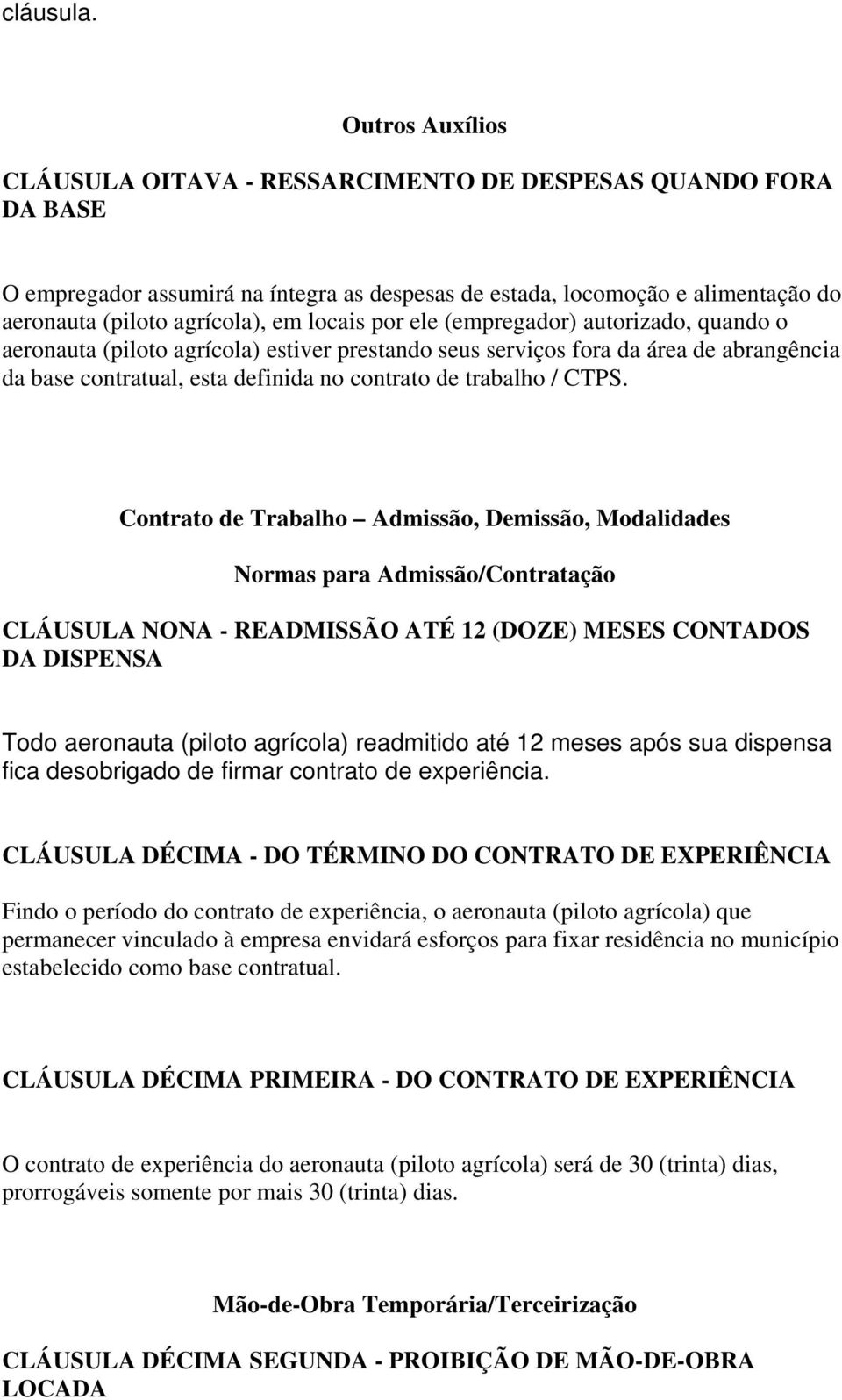 locais por ele (empregador) autorizado, quando o aeronauta (piloto agrícola) estiver prestando seus serviços fora da área de abrangência da base contratual, esta definida no contrato de trabalho /