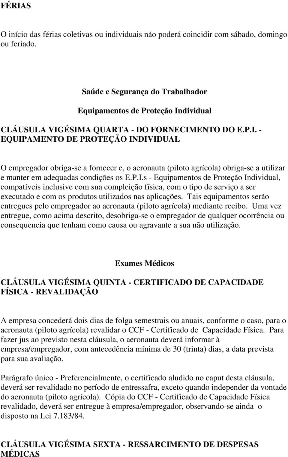 dividual CLÁUSULA VIGÉSIMA QUARTA - DO FORNECIMENTO DO E.P.I. - EQUIPAMENTO DE PROTEÇÃO INDIVIDUAL O empregador obriga-se a fornecer e, o aeronauta (piloto agrícola) obriga-se a utilizar e manter em adequadas condições os E.