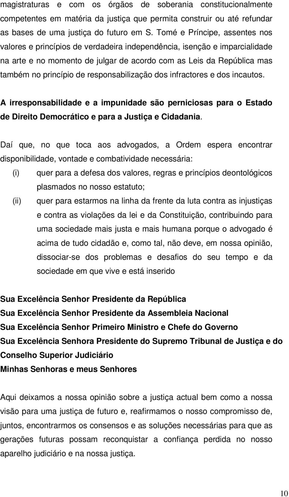 responsabilização dos infractores e dos incautos. A irresponsabilidade e a impunidade são perniciosas para o Estado de Direito Democrático e para a Justiça e Cidadania.