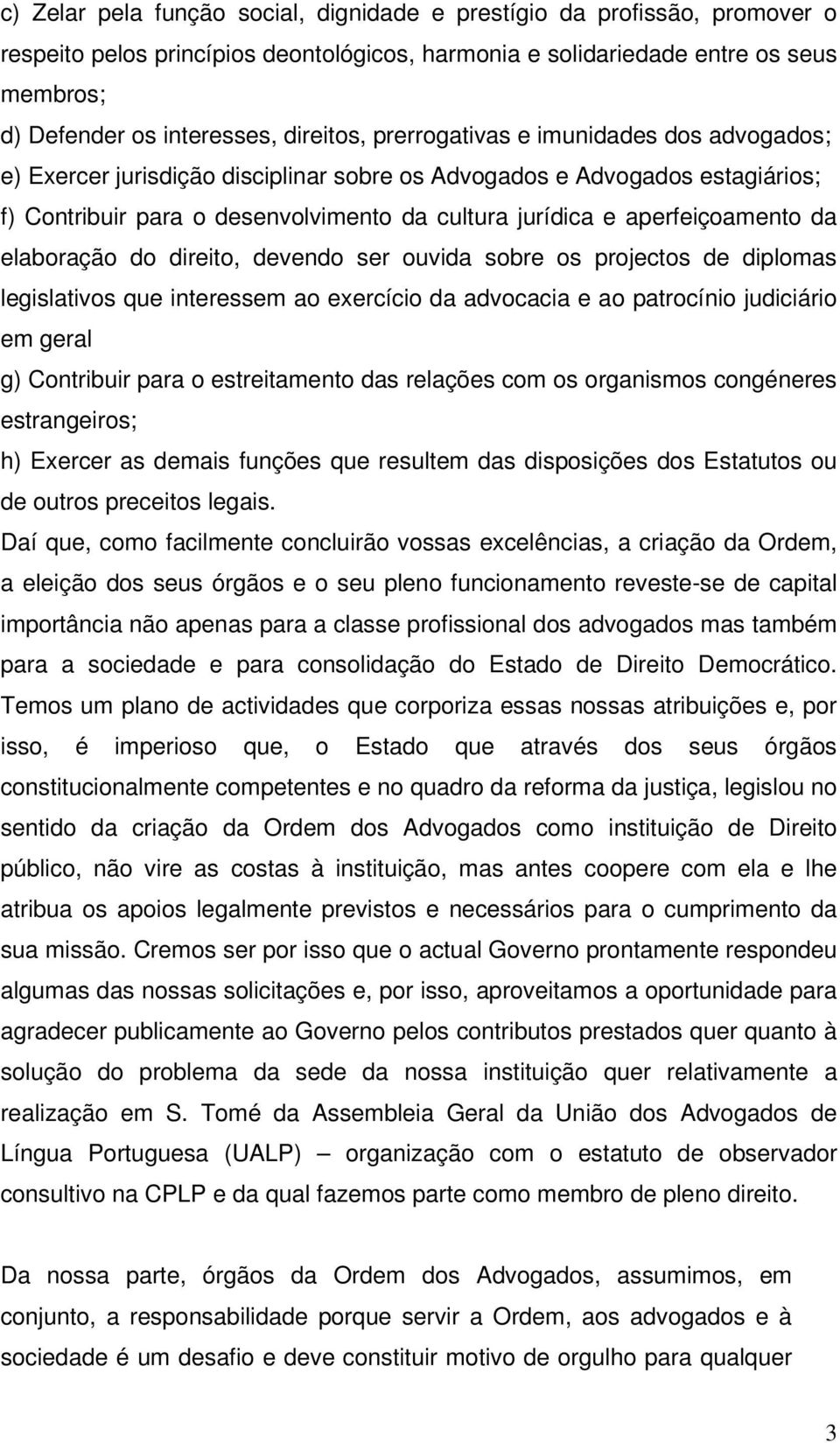 aperfeiçoamento da elaboração do direito, devendo ser ouvida sobre os projectos de diplomas legislativos que interessem ao exercício da advocacia e ao patrocínio judiciário em geral g) Contribuir