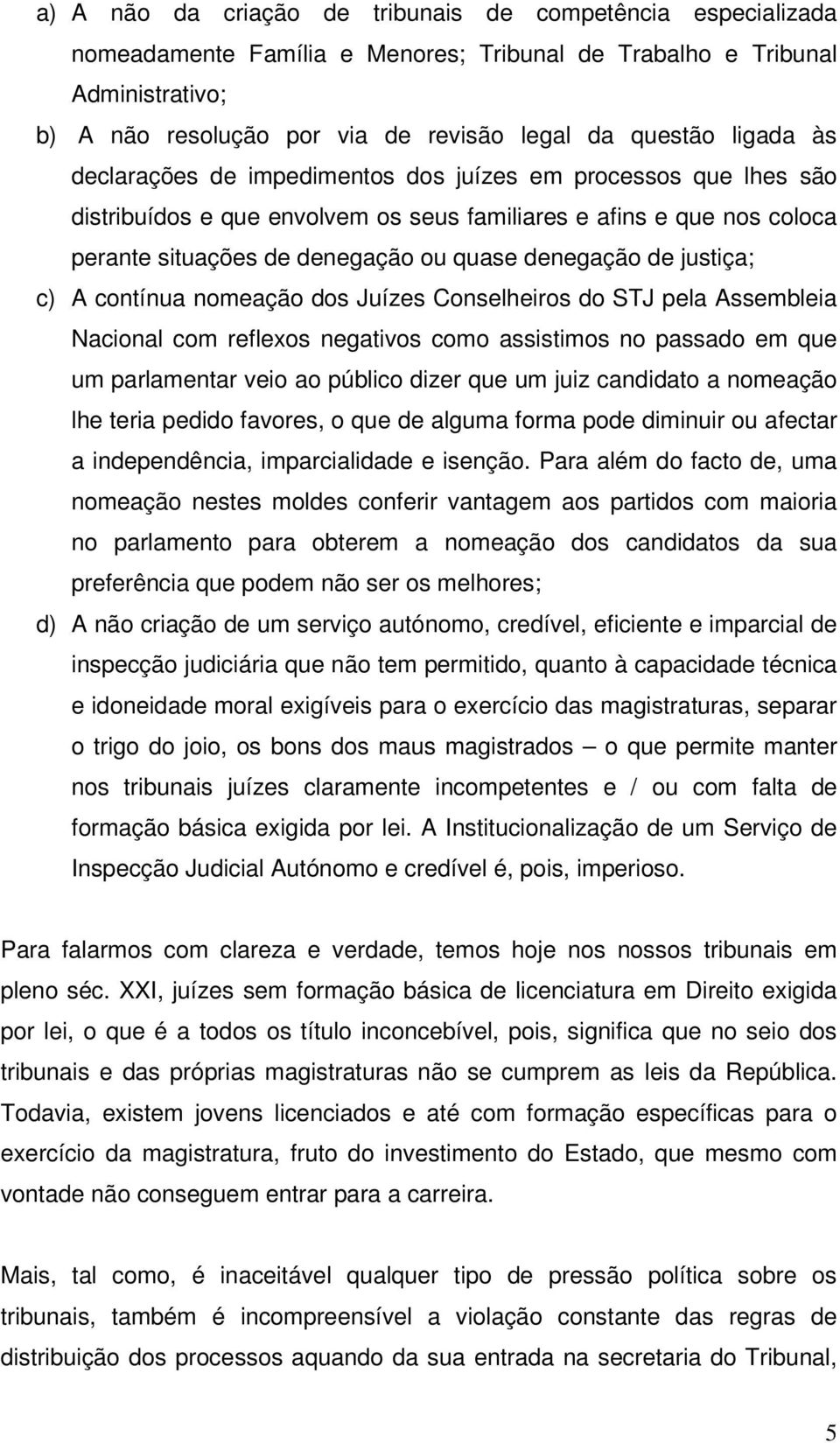 justiça; c) A contínua nomeação dos Juízes Conselheiros do STJ pela Assembleia Nacional com reflexos negativos como assistimos no passado em que um parlamentar veio ao público dizer que um juiz