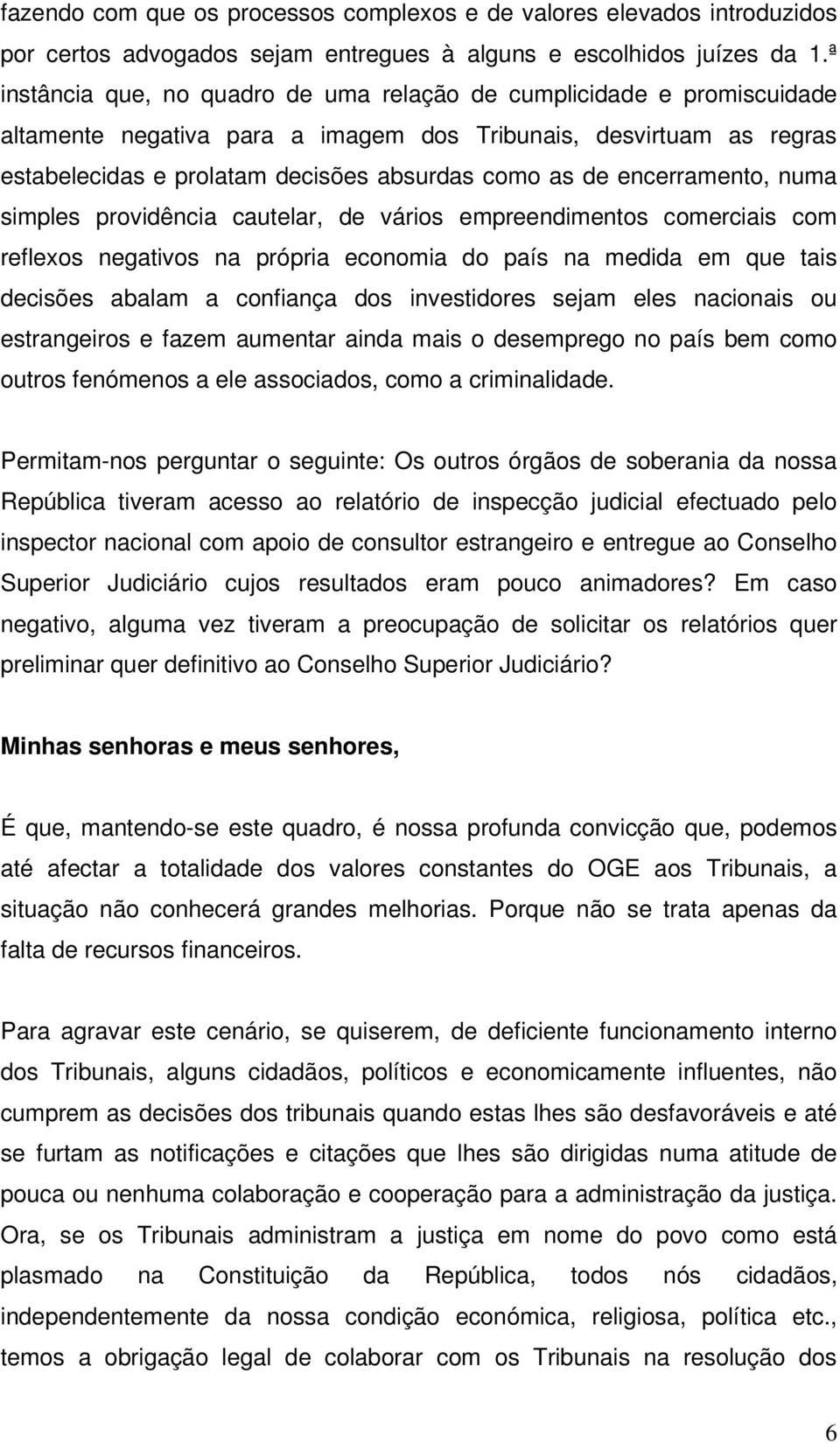 encerramento, numa simples providência cautelar, de vários empreendimentos comerciais com reflexos negativos na própria economia do país na medida em que tais decisões abalam a confiança dos