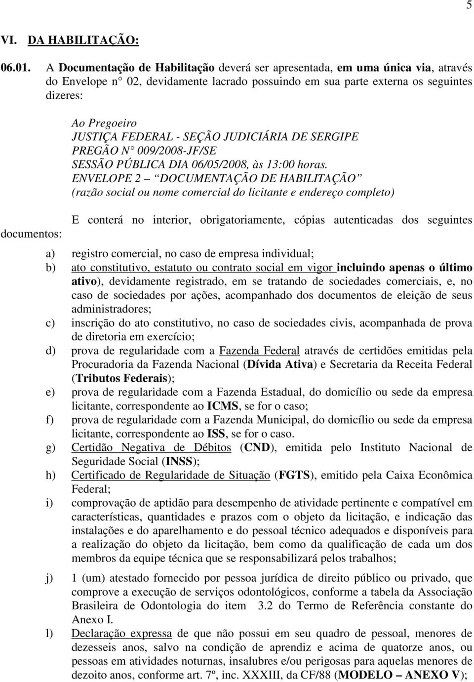 JUSTIÇA FEDERAL - SEÇÃO JUDICIÁRIA DE SERGIPE PREGÃO N 009/2008-JF/SE SESSÃO PÚBLICA DIA 06/05/2008, às 13:00 horas.