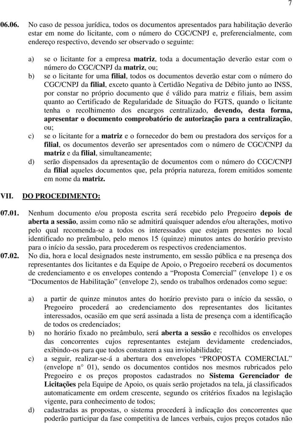 documentos deverão estar com o número do CGC/CNPJ da filial, exceto quanto à Certidão Negativa de Débito junto ao INSS, por constar no próprio documento que é válido para matriz e filiais, bem assim