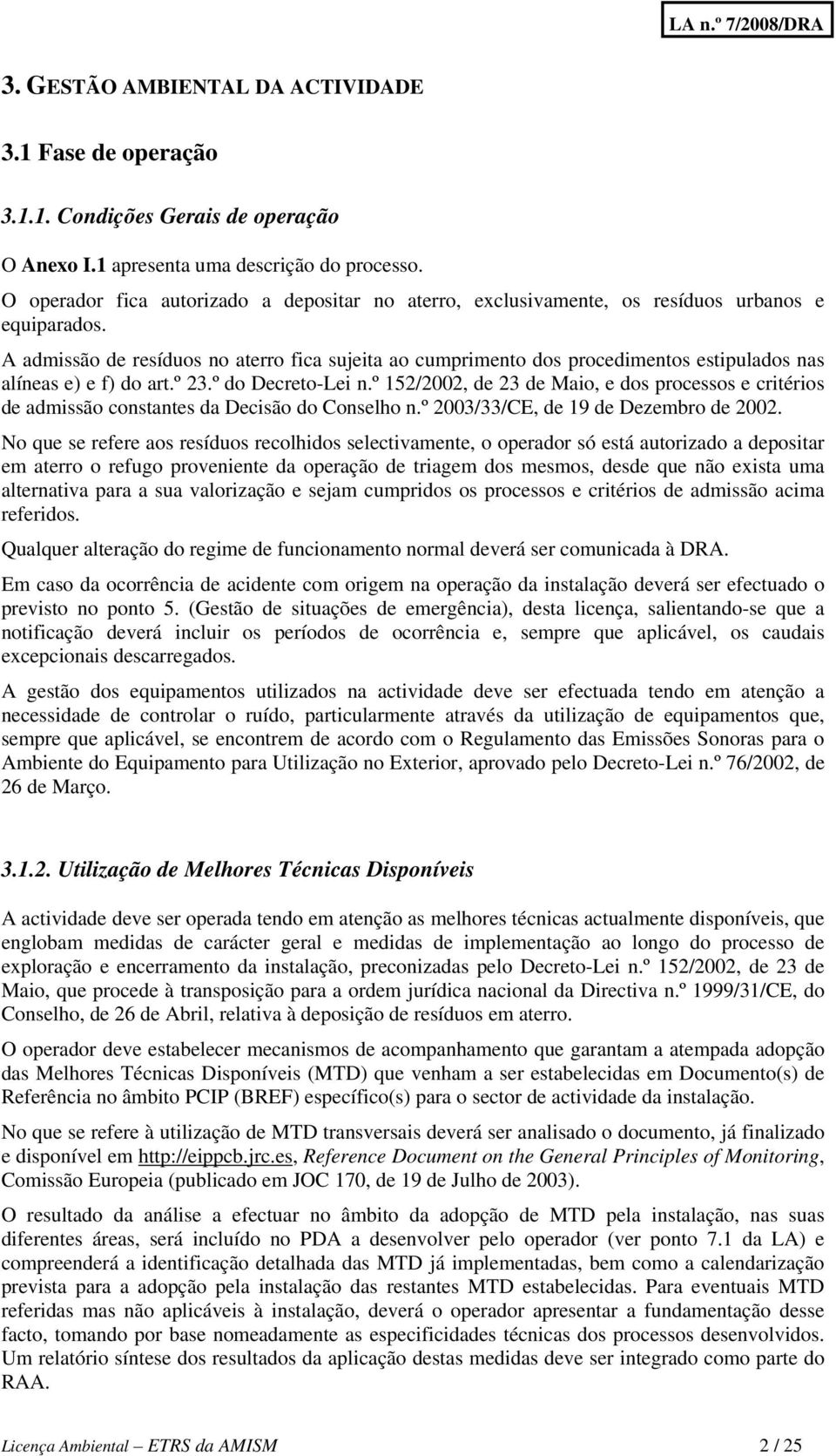 A admissão de resíduos no aterro fica sujeita ao cumprimento dos procedimentos estipulados nas alíneas e) e f) do art.º 23.º do Decreto-Lei n.