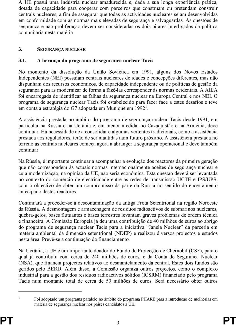 As questões de segurança e não-proliferação devem ser consideradas os dois pilares interligados da política comunitária nesta matéria. 3. SEGURANÇA NUCLEAR 3.1.