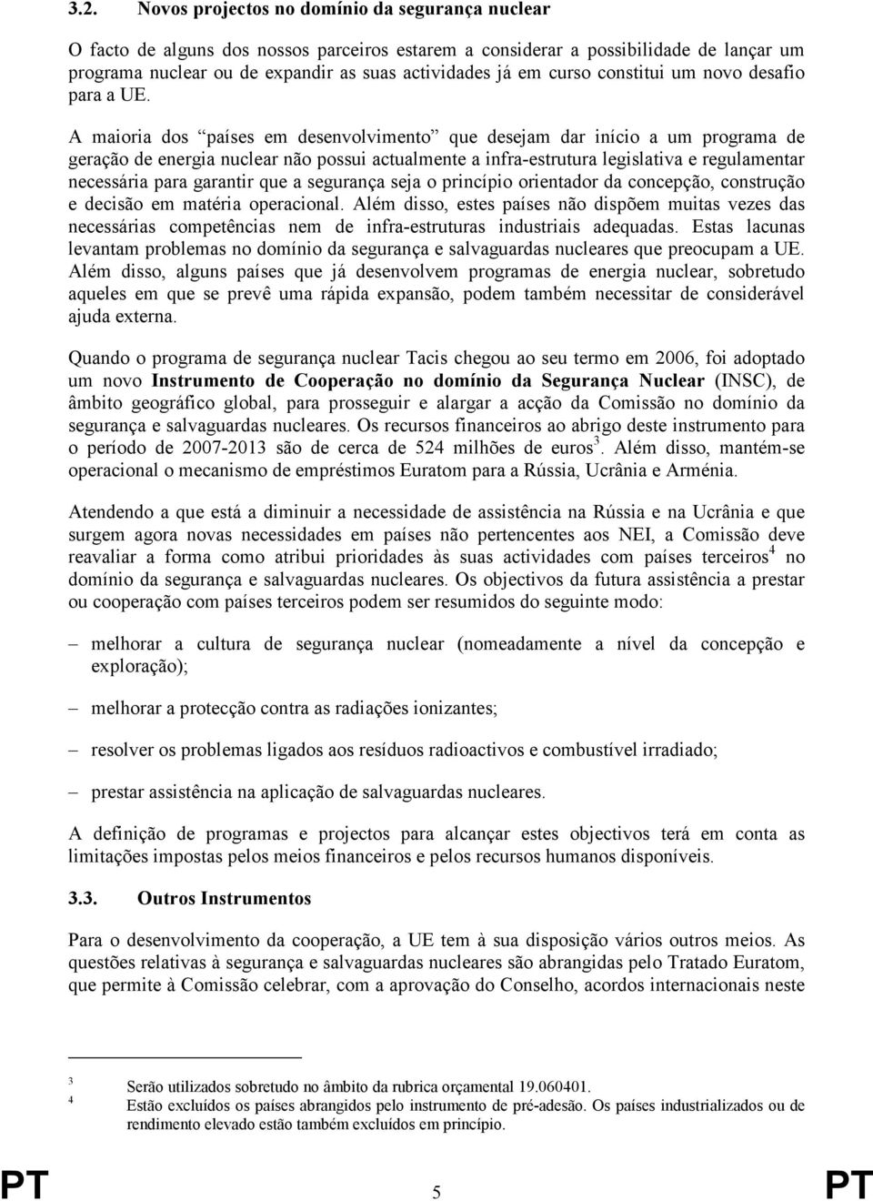 A maioria dos países em desenvolvimento que desejam dar início a um programa de geração de energia nuclear não possui actualmente a infra-estrutura legislativa e regulamentar necessária para garantir