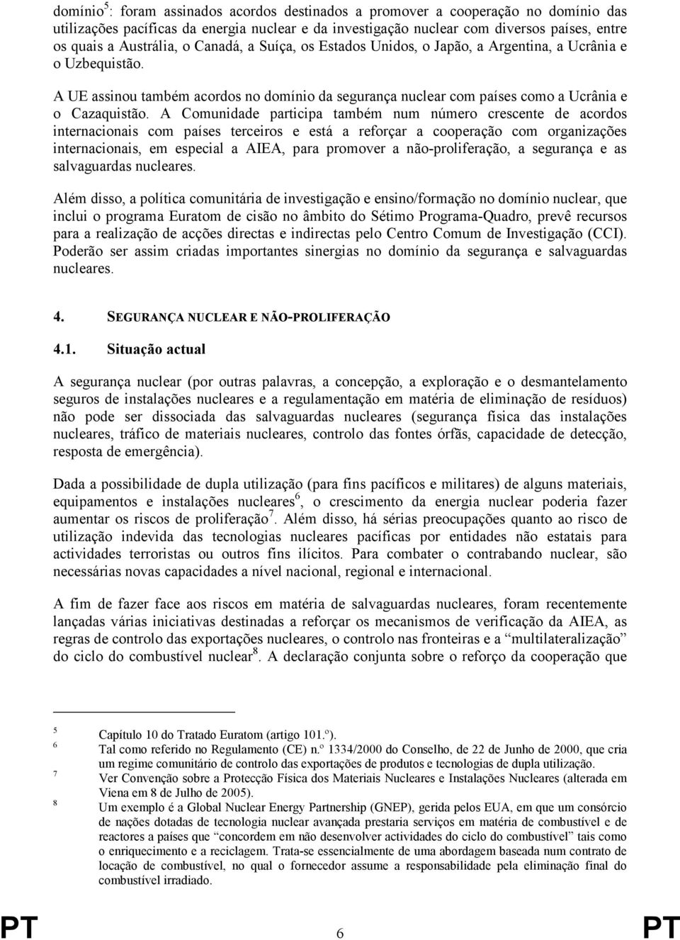 A Comunidade participa também num número crescente de acordos internacionais com países terceiros e está a reforçar a cooperação com organizações internacionais, em especial a AIEA, para promover a