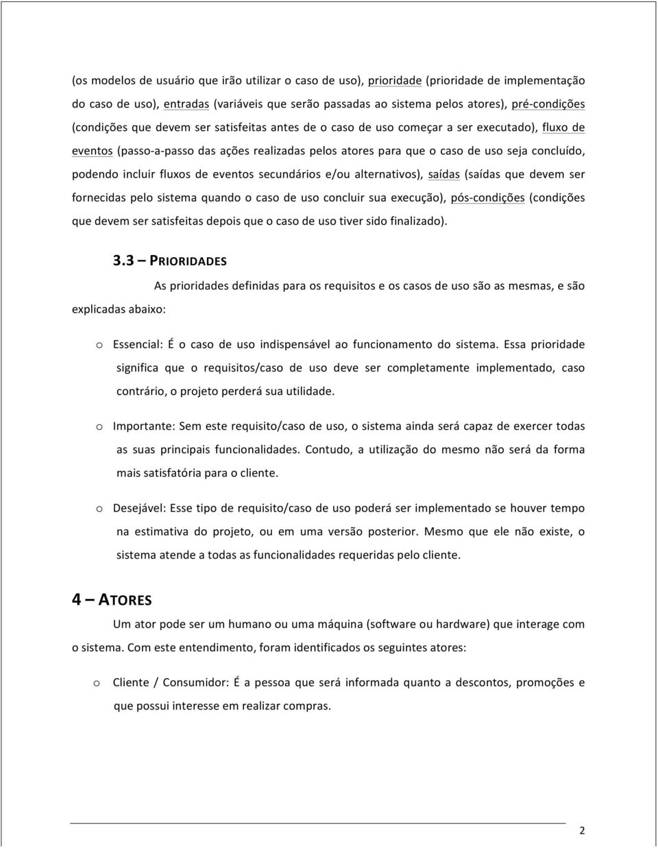 podendo incluir fluxos de eventos secundários e/ou alternativos), saídas (saídas que devem ser fornecidas pelo sistema quando o caso de uso concluir sua execução), pós- condições (condições que devem