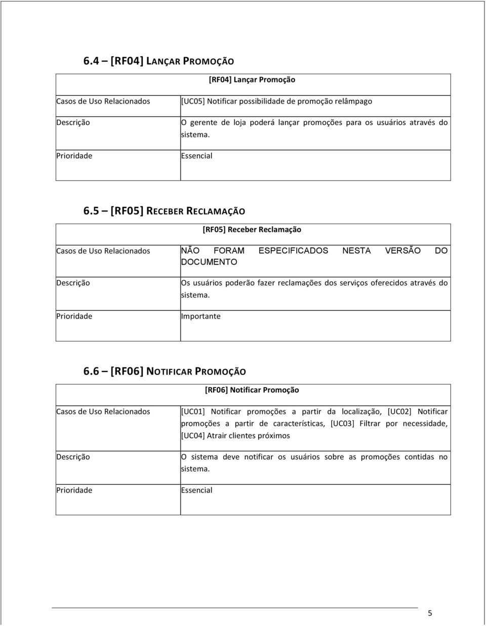 5 [RF05] RECEBER RECLAMAÇÃO [RF05] Receber Reclamação Casos de Uso Relacionados NÃO FORAM ESPECIFICADOS NESTA VERSÃO DO DOCUMENTO Descrição Prioridade Os usuários poderão fazer reclamações dos