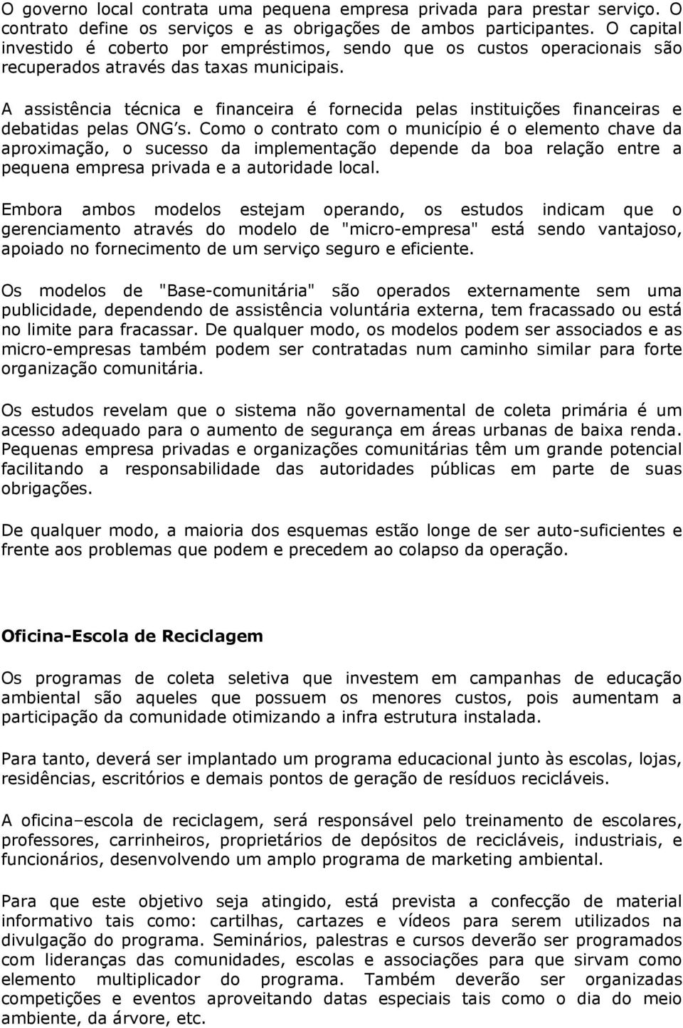 A assistência técnica e financeira é fornecida pelas instituições financeiras e debatidas pelas ONG s.