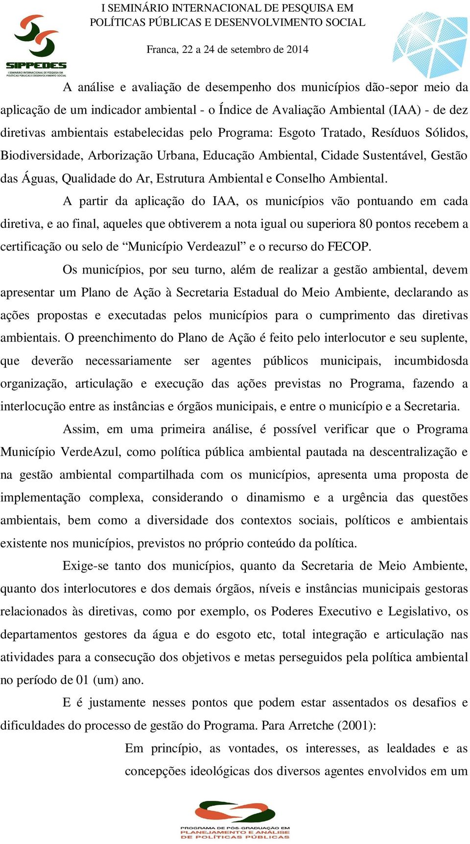 A partir da aplicação do IAA, os municípios vão pontuando em cada diretiva, e ao final, aqueles que obtiverem a nota igual ou superiora 80 pontos recebem a certificação ou selo de Município Verdeazul