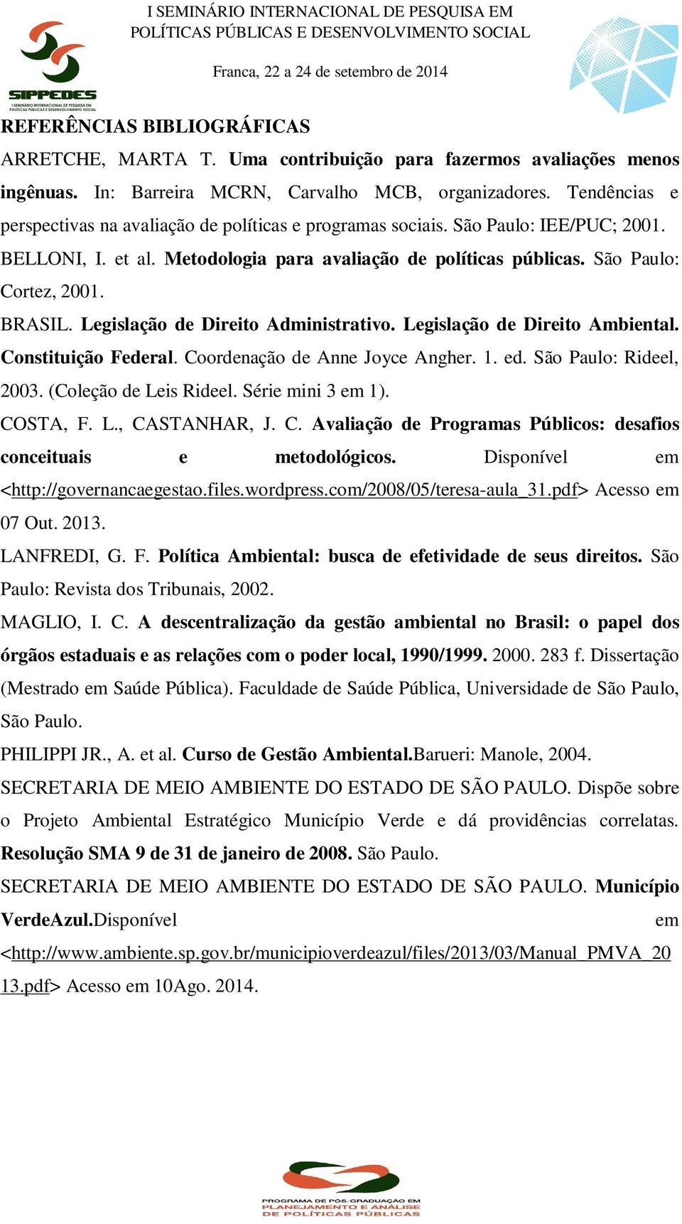 Legislação de Direito Administrativo. Legislação de Direito Ambiental. Constituição Federal. Coordenação de Anne Joyce Angher. 1. ed. São Paulo: Rideel, 2003. (Coleção de Leis Rideel.