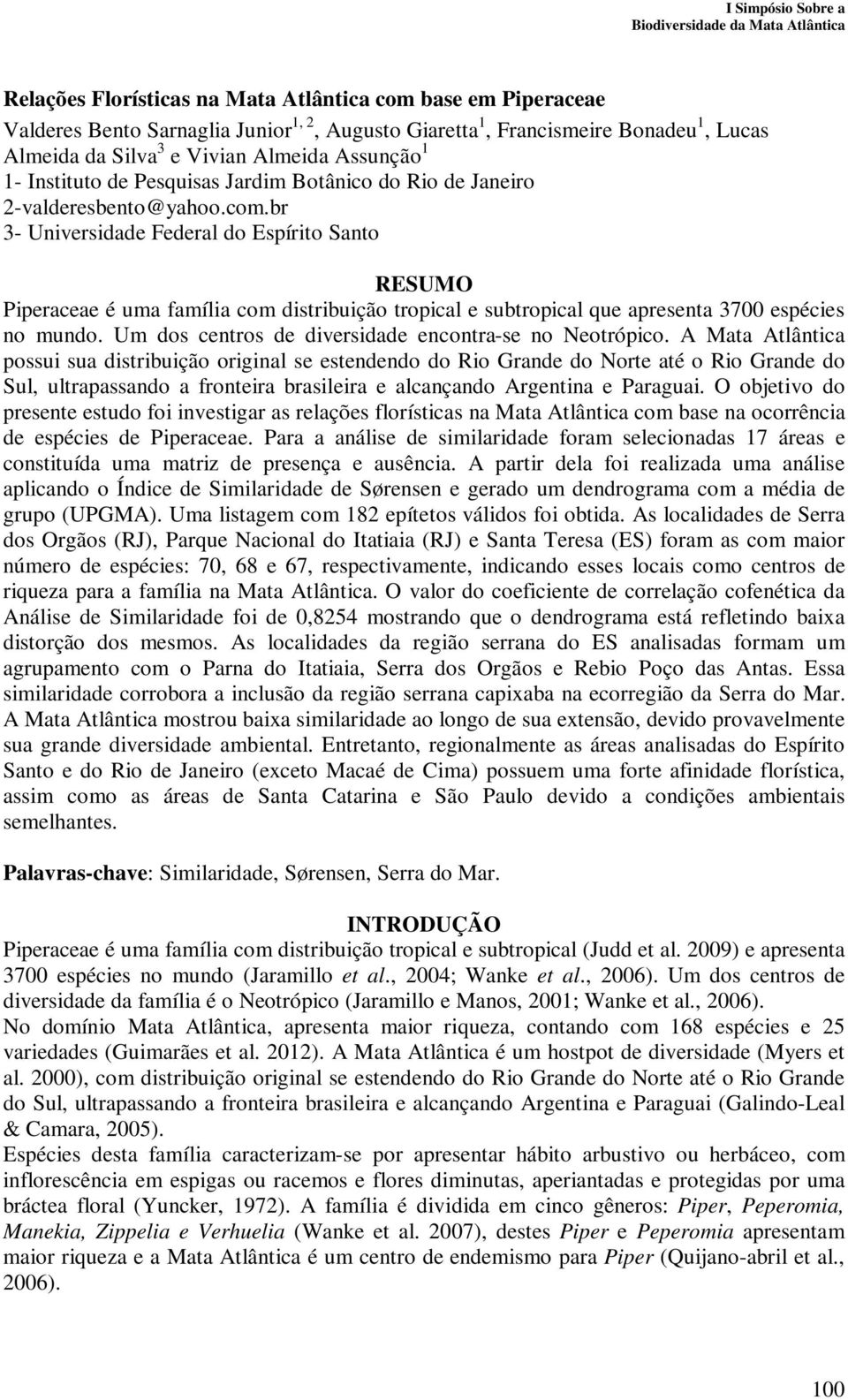 br 3- Universidade Federal do Espírito Santo RESUMO Piperaceae é uma família com distribuição tropical e subtropical que apresenta 3700 espécies no mundo.