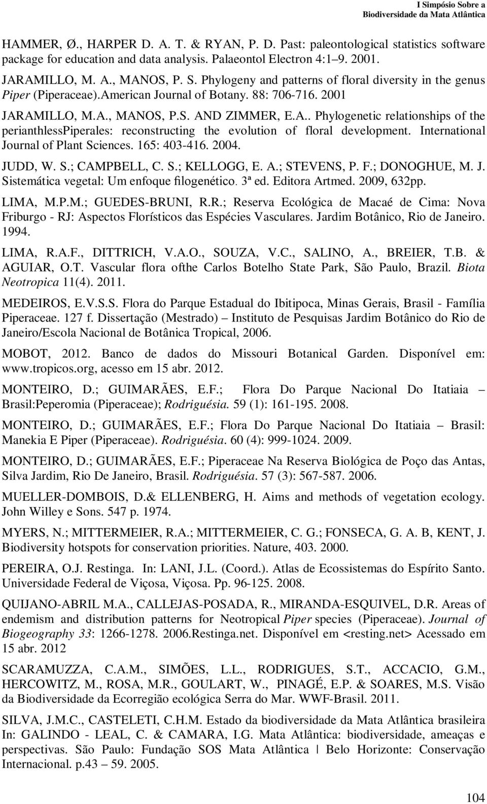 International Journal of Plant Sciences. 165: 403-416. 2004. JUDD, W. S.; CAMPBELL, C. S.; KELLOGG, E. A.; STEVENS, P. F.; DONOGHUE, M. J. Sistemática vegetal: Um enfoque filogenético. 3ª ed.