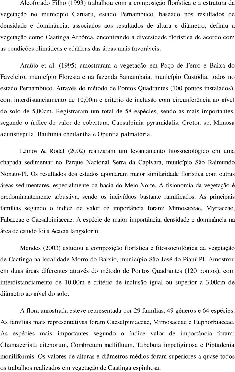 Araújo et al. (1995) amostraram a vegetação em Poço de Ferro e Baixa do Faveleiro, município Floresta e na fazenda Samambaia, município Custódia, todos no estado Pernambuco.