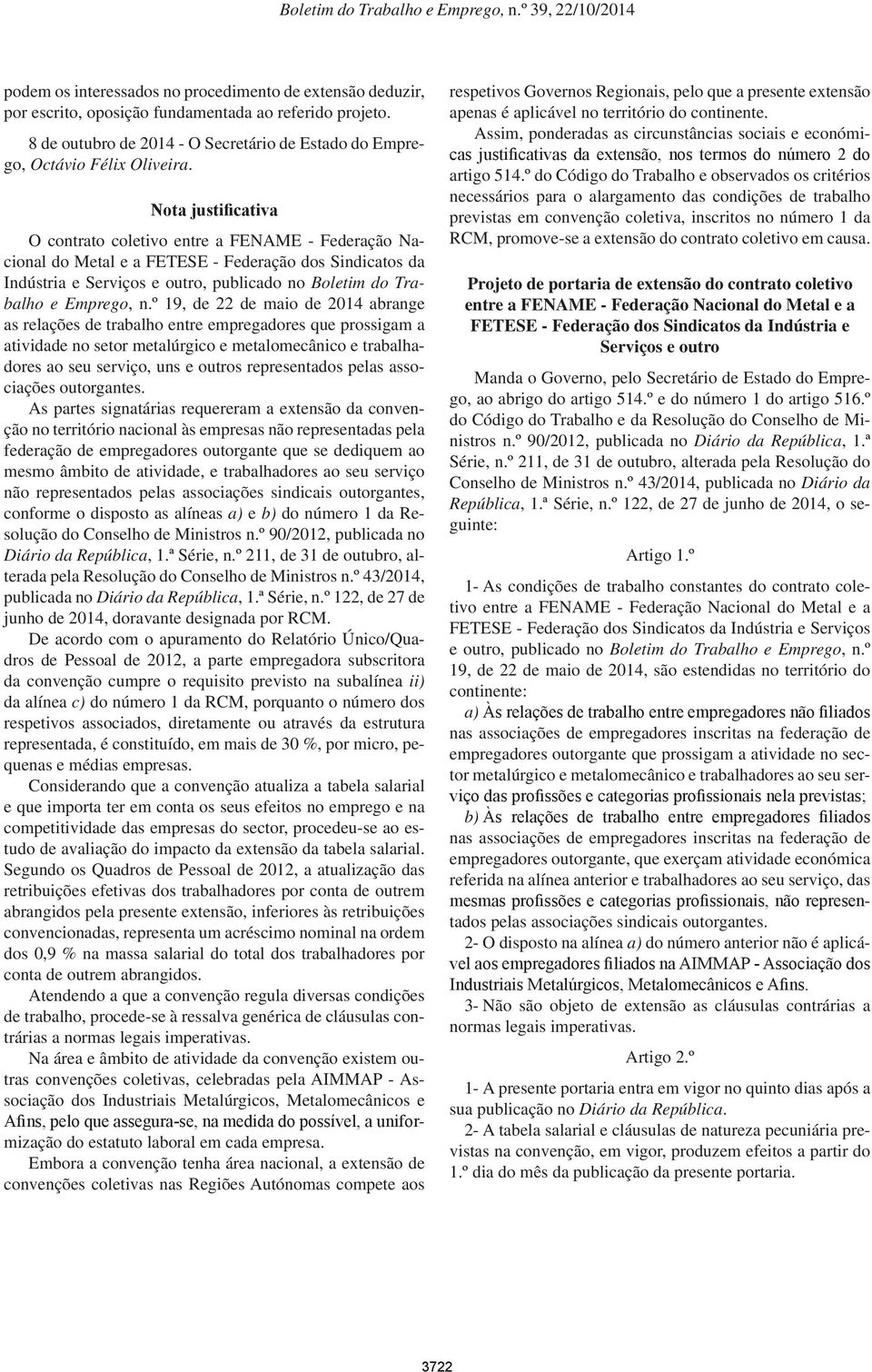 n.º 19, de 22 de maio de 2014 abrange as relações de trabalho entre empregadores que prossigam a atividade no setor metalúrgico e metalomecânico e trabalhadores ao seu serviço, uns e outros