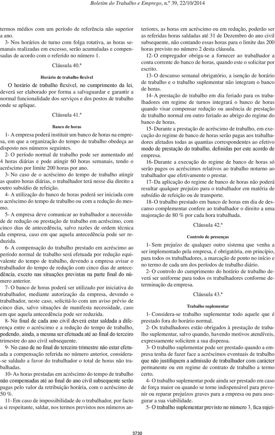 ª Horário de trabalho flexível O horário de trabalho flexível, no cumprimento da lei, deverá ser elaborado por forma a salvaguardar e garantir a normal funcionalidade dos serviços e dos postos de