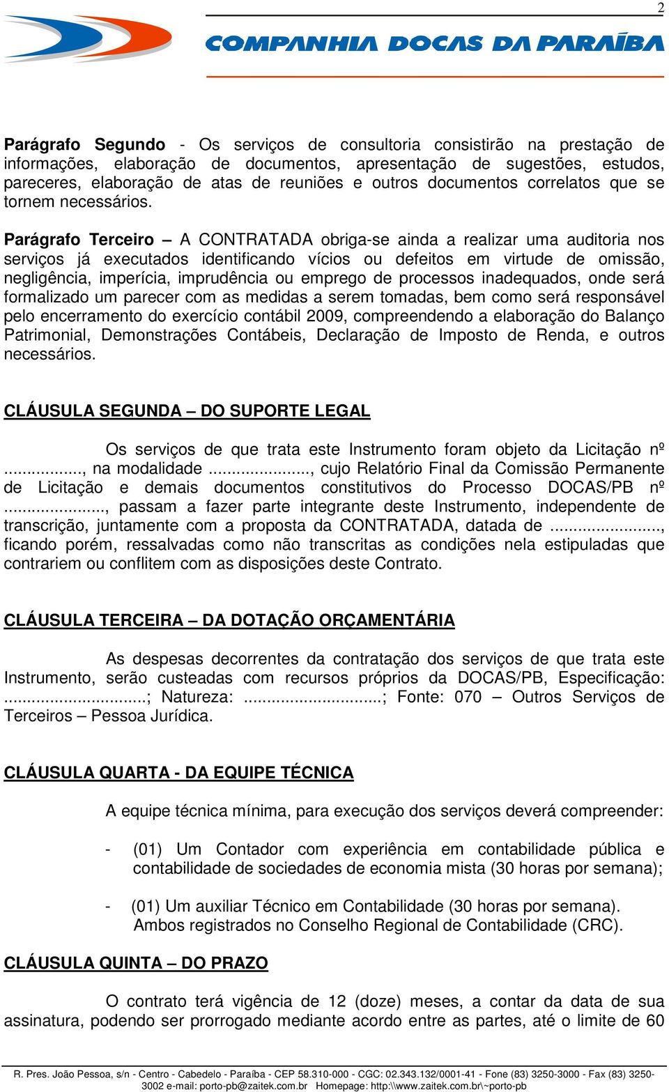 Parágrafo Terceiro A CONTRATADA obriga-se ainda a realizar uma auditoria nos serviços já executados identificando vícios ou defeitos em virtude de omissão, negligência, imperícia, imprudência ou