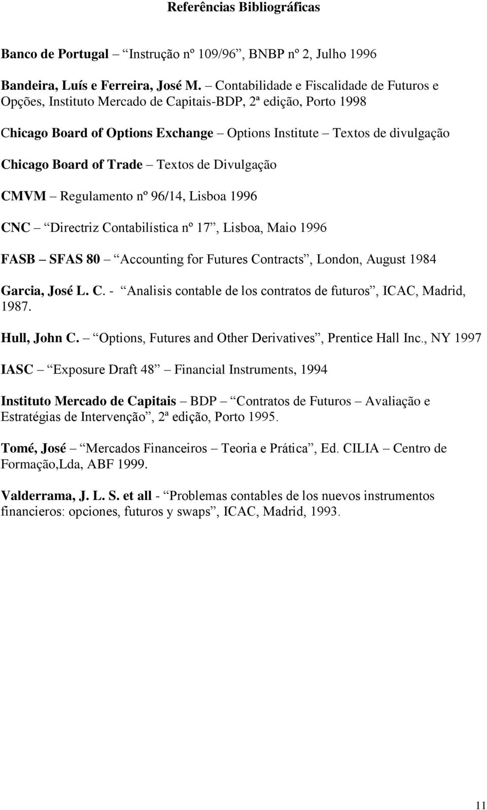 Divulgção CMVM Regulmento nº 96/14, Lisbo 1996 CNC Directriz Contbilístic nº 17, Lisbo, Mio 1996 FASB SFAS 80 Accounting for Futures Contrcts, London, August 1984 Grci, José L. C. - Anlisis contble de los contrtos de futuros, ICAC, Mdrid, 1987.