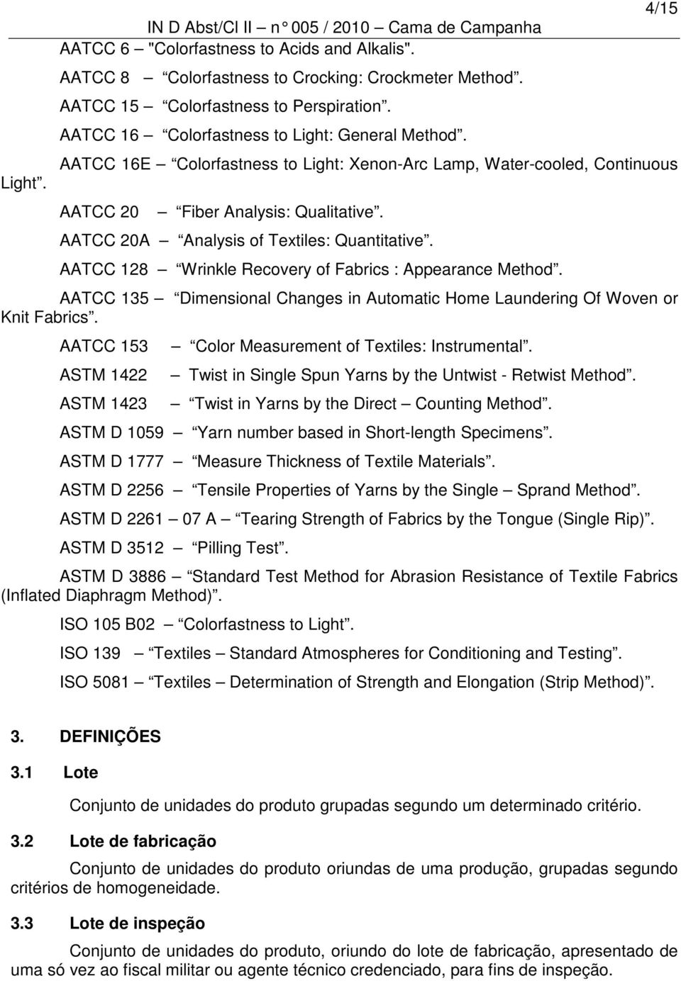 AATCC 20A Analysis of Textiles: Quantitative. AATCC 128 Wrinkle Recovery of Fabrics : Appearance Method. AATCC 135 Dimensional Changes in Automatic Home Laundering Of Woven or Knit Fabrics.