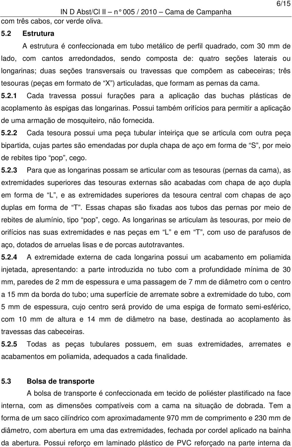 transversais ou travessas que compõem as cabeceiras; três tesouras (peças em formato de X ) articuladas, que formam as pernas da cama. 5.2.