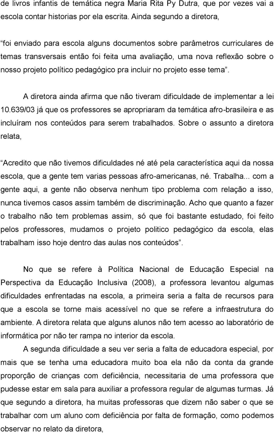 pedagógico pra incluir no projeto esse tema. A diretora ainda afirma que não tiveram dificuldade de implementar a lei 10.