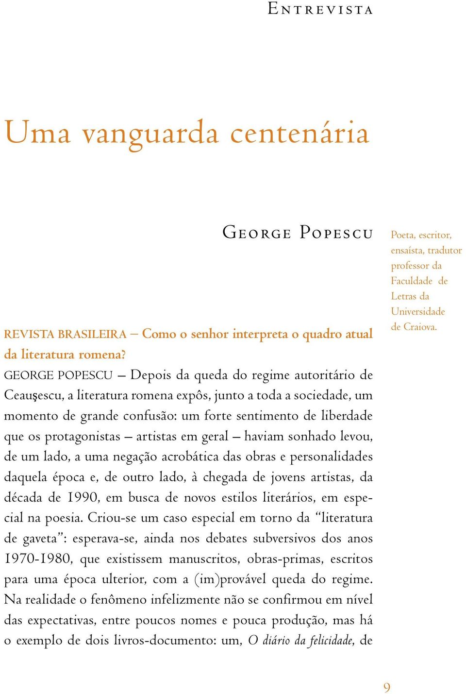 protagonistas artistas em geral haviam sonhado levou, de um lado, a uma negação acrobática das obras e personalidades daquela época e, de outro lado, à chegada de jovens artistas, da década de 1990,