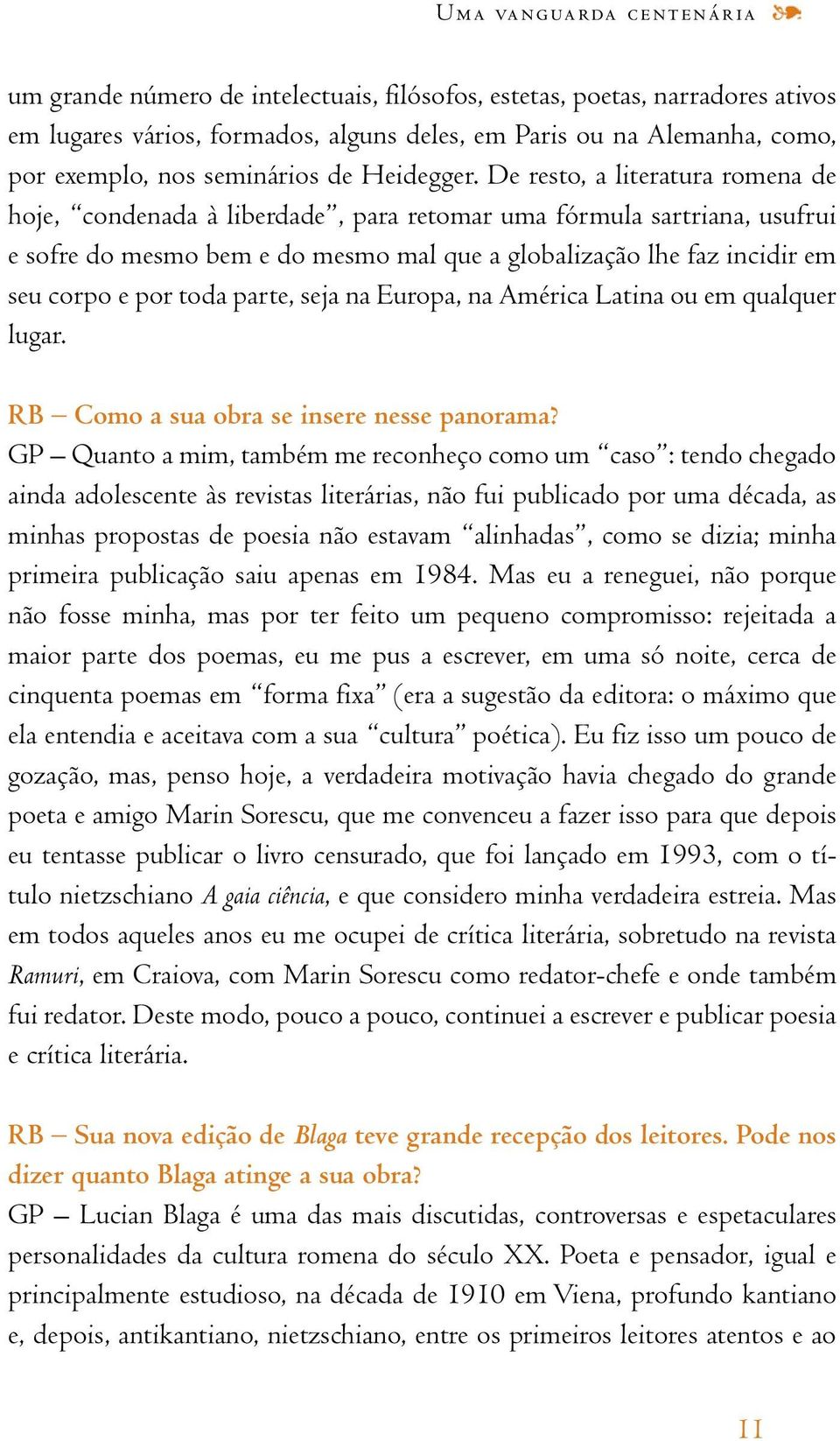 De resto, a literatura romena de hoje, condenada à liberdade, para retomar uma fórmula sartriana, usufrui e sofre do mesmo bem e do mesmo mal que a globalização lhe faz incidir em seu corpo e por