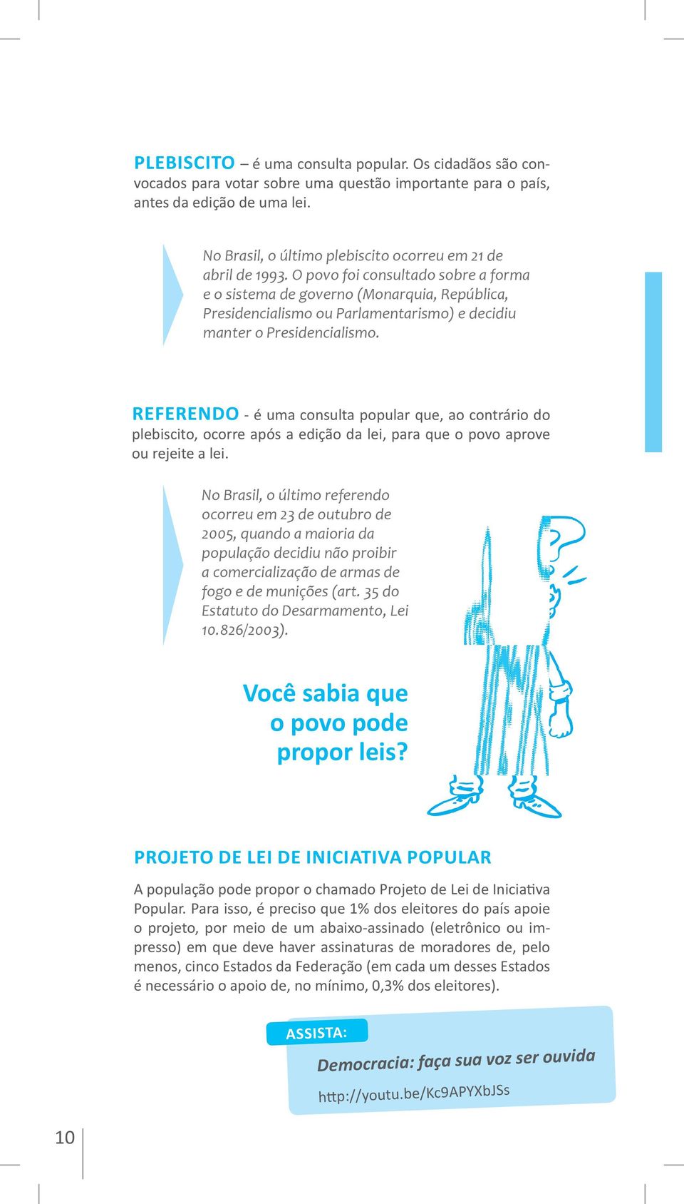 O povo foi consultado sobre a forma e o sistema de governo (Monarquia, República, Presidencialismo ou Parlamentarismo) e decidiu manter o Presidencialismo.