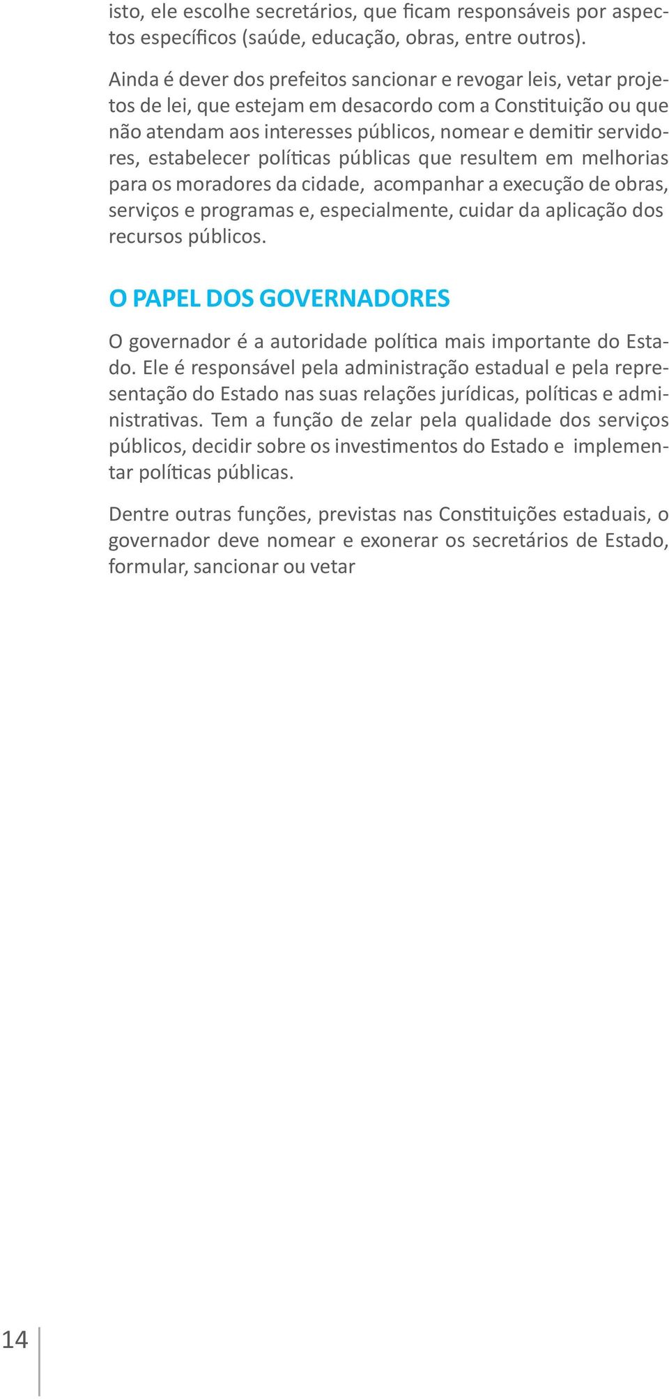 estabelecer políticas públicas que resultem em melhorias para os moradores da cidade, acompanhar a execução de obras, serviços e programas e, especialmente, cuidar da aplicação dos recursos públicos.