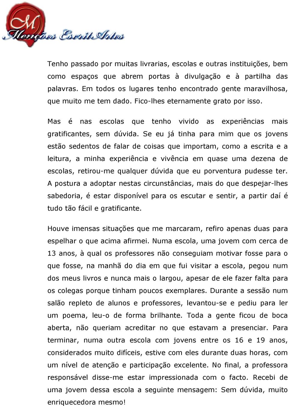 Se eu já tinha para mim que os jovens estão sedentos de falar de coisas que importam, como a escrita e a leitura, a minha experiência e vivência em quase uma dezena de escolas, retirou-me qualquer