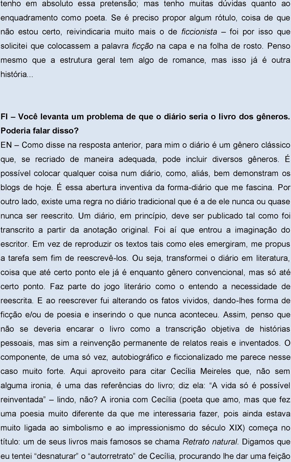 Penso mesmo que a estrutura geral tem algo de romance, mas isso já é outra história... FI Você levanta um problema de que o diário seria o livro dos gêneros. Poderia falar disso?