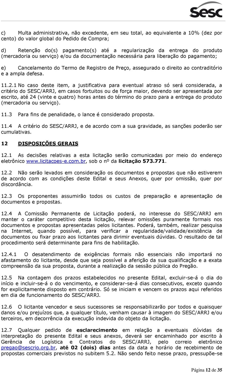 2.1 No caso deste item, a justificativa para eventual atraso só será considerada, a critério do SESC/ARRJ, em casos fortuitos ou de força maior, devendo ser apresentada por escrito, até 24 (vinte e