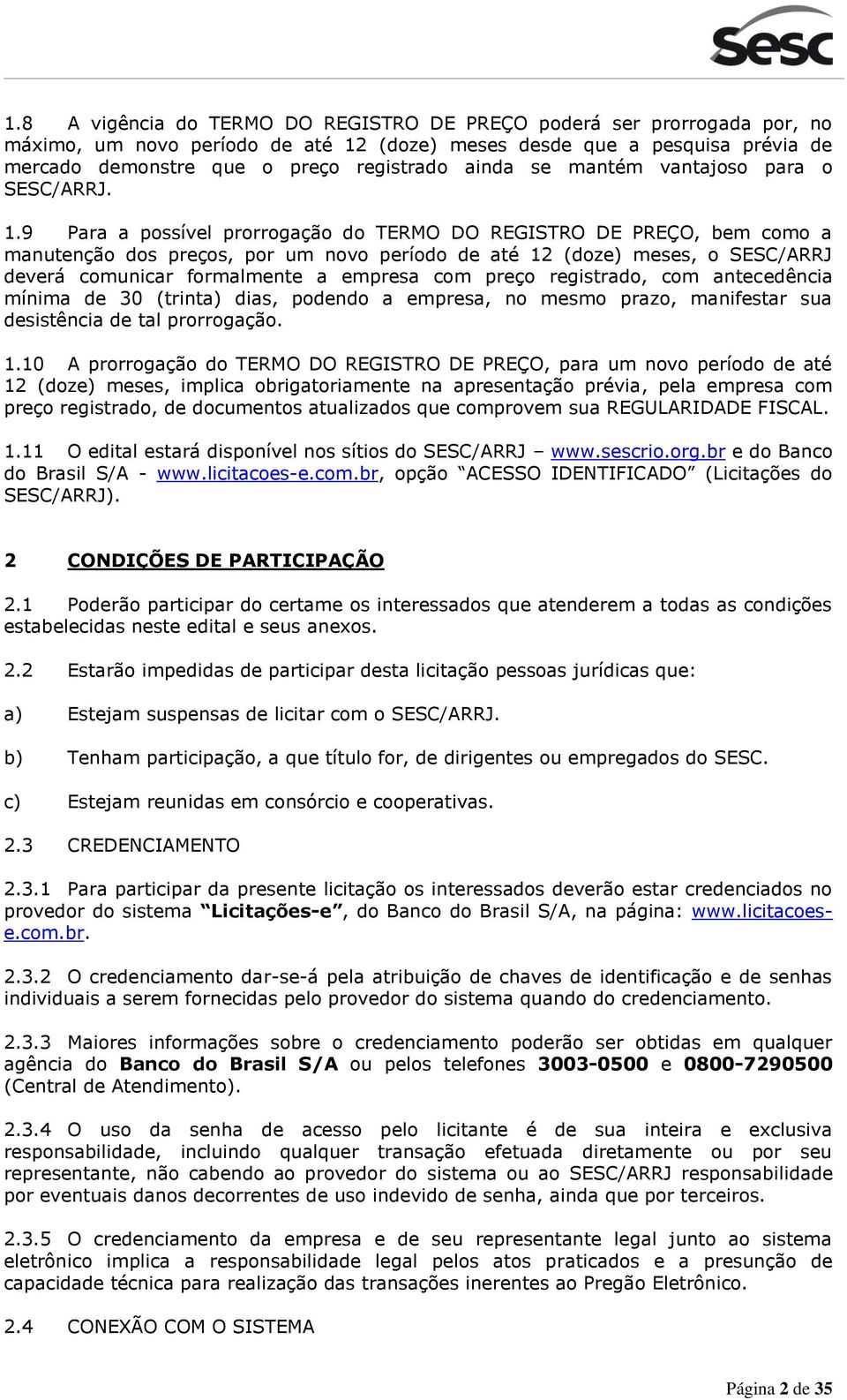 9 Para a possível prorrogação do TERMO DO REGISTRO DE PREÇO, bem como a manutenção dos preços, por um novo período de até 12 (doze) meses, o SESC/ARRJ deverá comunicar formalmente a empresa com preço