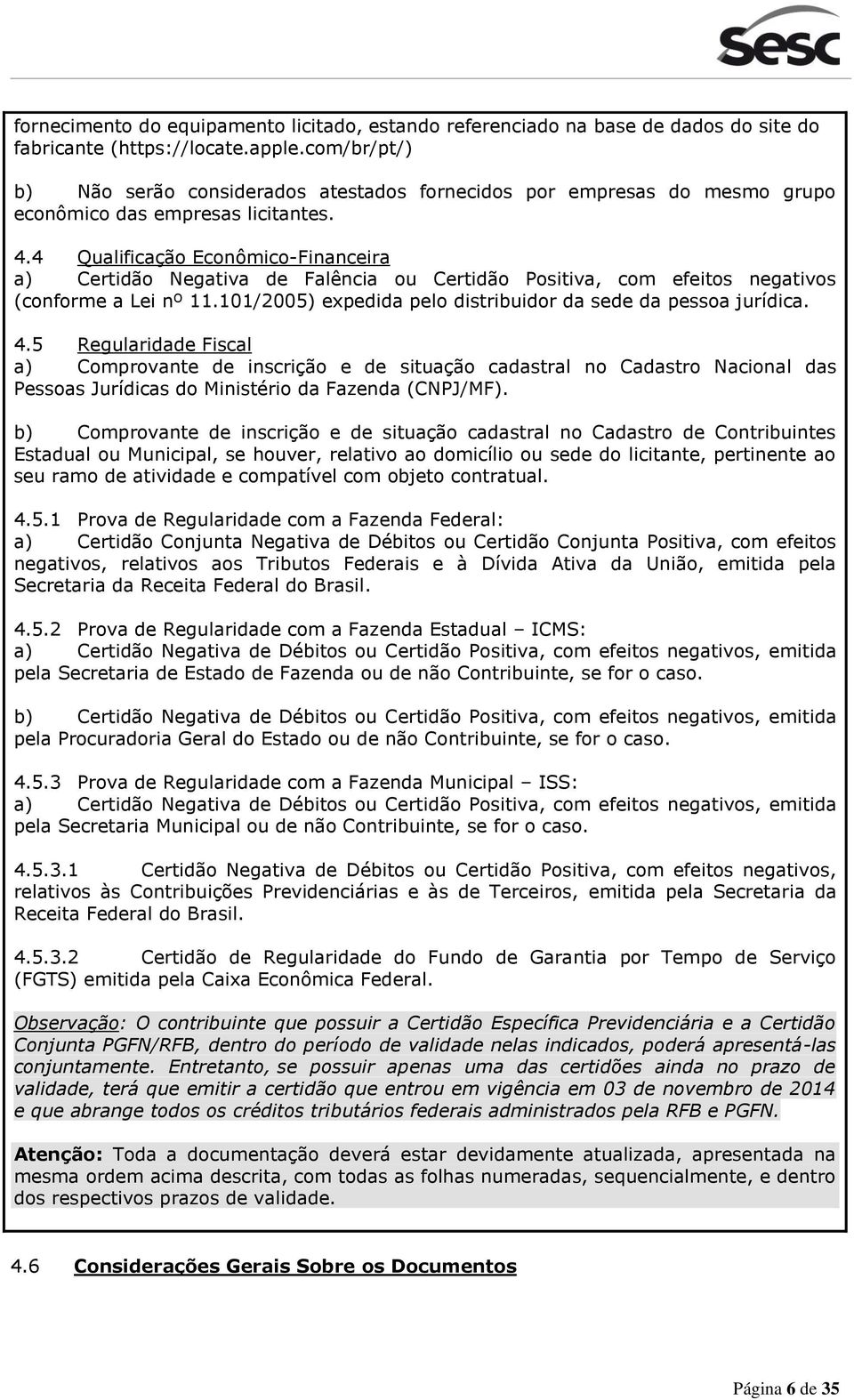 4 Qualificação Econômico-Financeira a) Certidão Negativa de Falência ou Certidão Positiva, com efeitos negativos (conforme a Lei nº 11.101/2005) expedida pelo distribuidor da sede da pessoa jurídica.