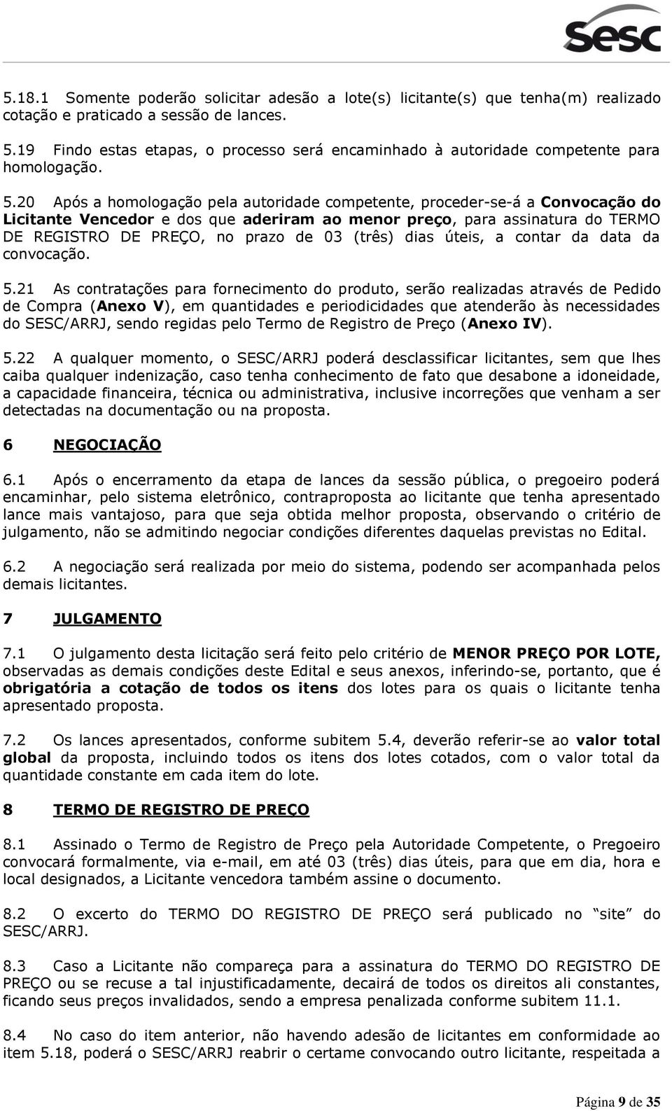 20 Após a homologação pela autoridade competente, proceder-se-á a Convocação do Licitante Vencedor e dos que aderiram ao menor preço, para assinatura do TERMO DE REGISTRO DE PREÇO, no prazo de 03