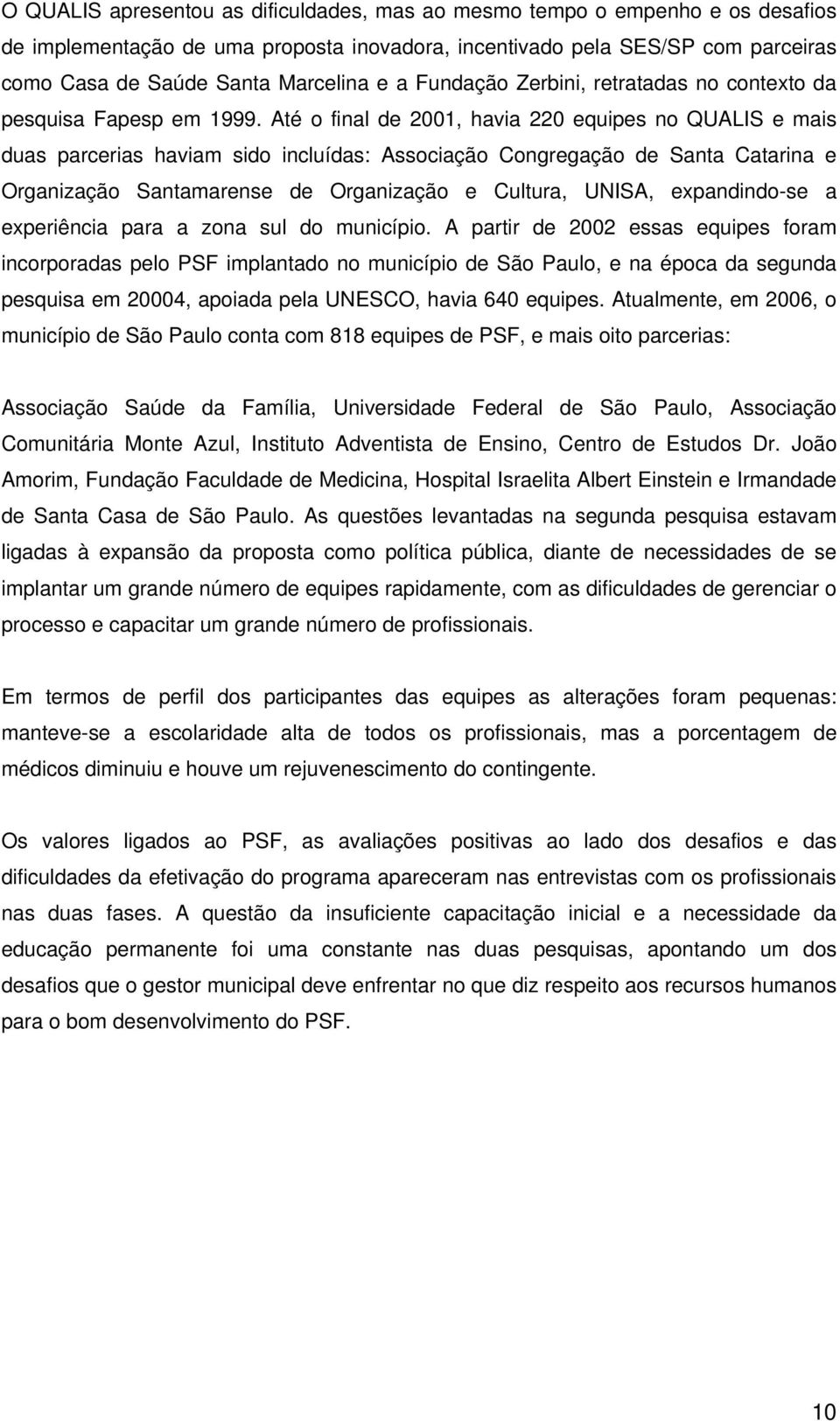 Até o final de 2001, havia 220 equipes no QUALIS e mais duas parcerias haviam sido incluídas: Associação Congregação de Santa Catarina e Organização Santamarense de Organização e Cultura, UNISA,