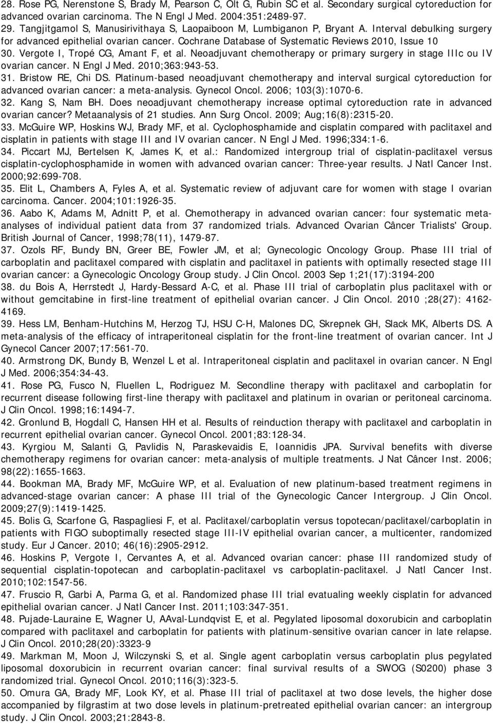 Vergote I, Tropé CG, Amant F, et al. Neoadjuvant chemotherapy or primary surgery in stage IIIc ou IV ovarian cancer. N Engl J Med. 2010;363:943-53. 31. Bristow RE, Chi DS.